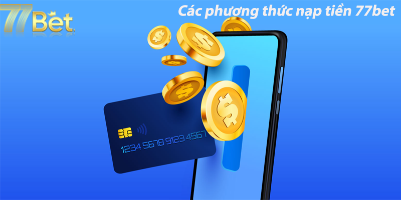 Các phương thức nạp tiền 77bet