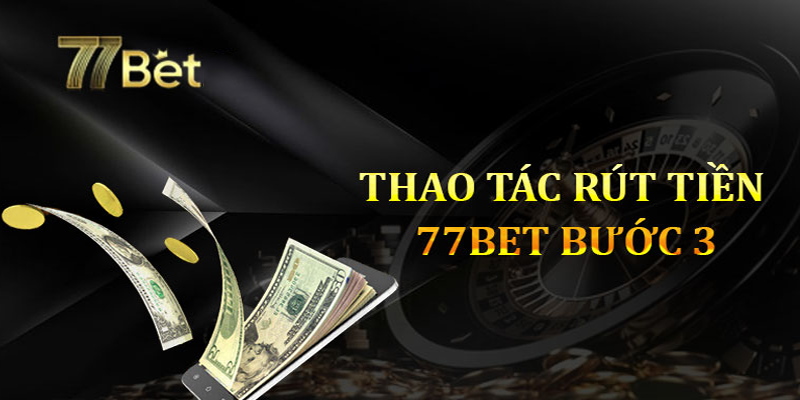 Các phương thức rút tiền 77bet phổ biến