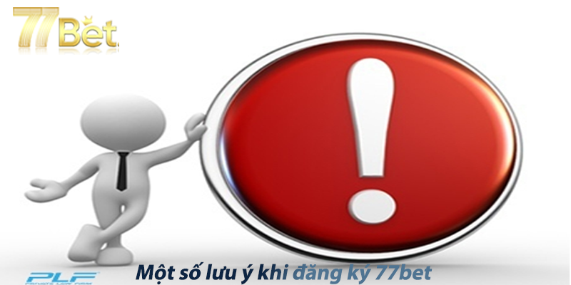 Một số lưu ý khi đăng ký 77bet 